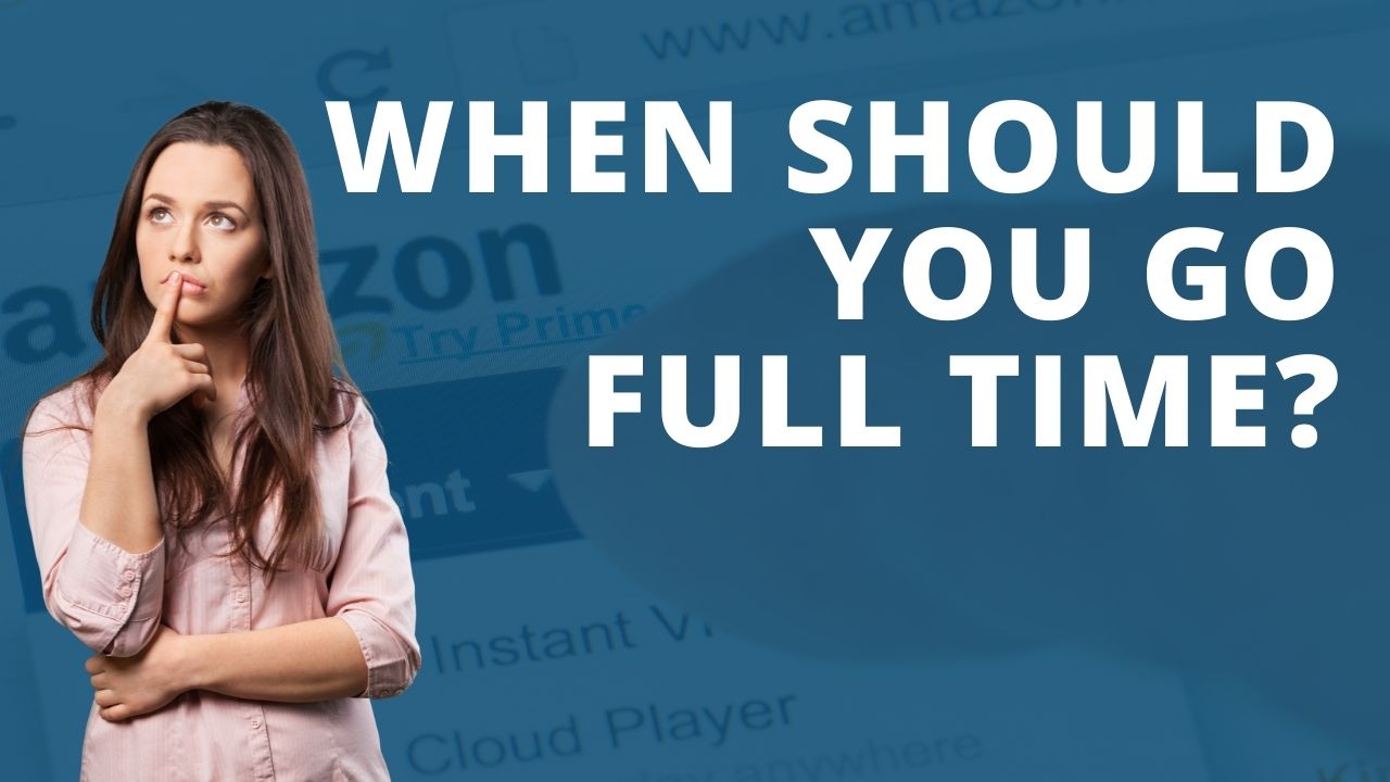 When Should You Go Full Time With Your Amazon Business? 7 Critical