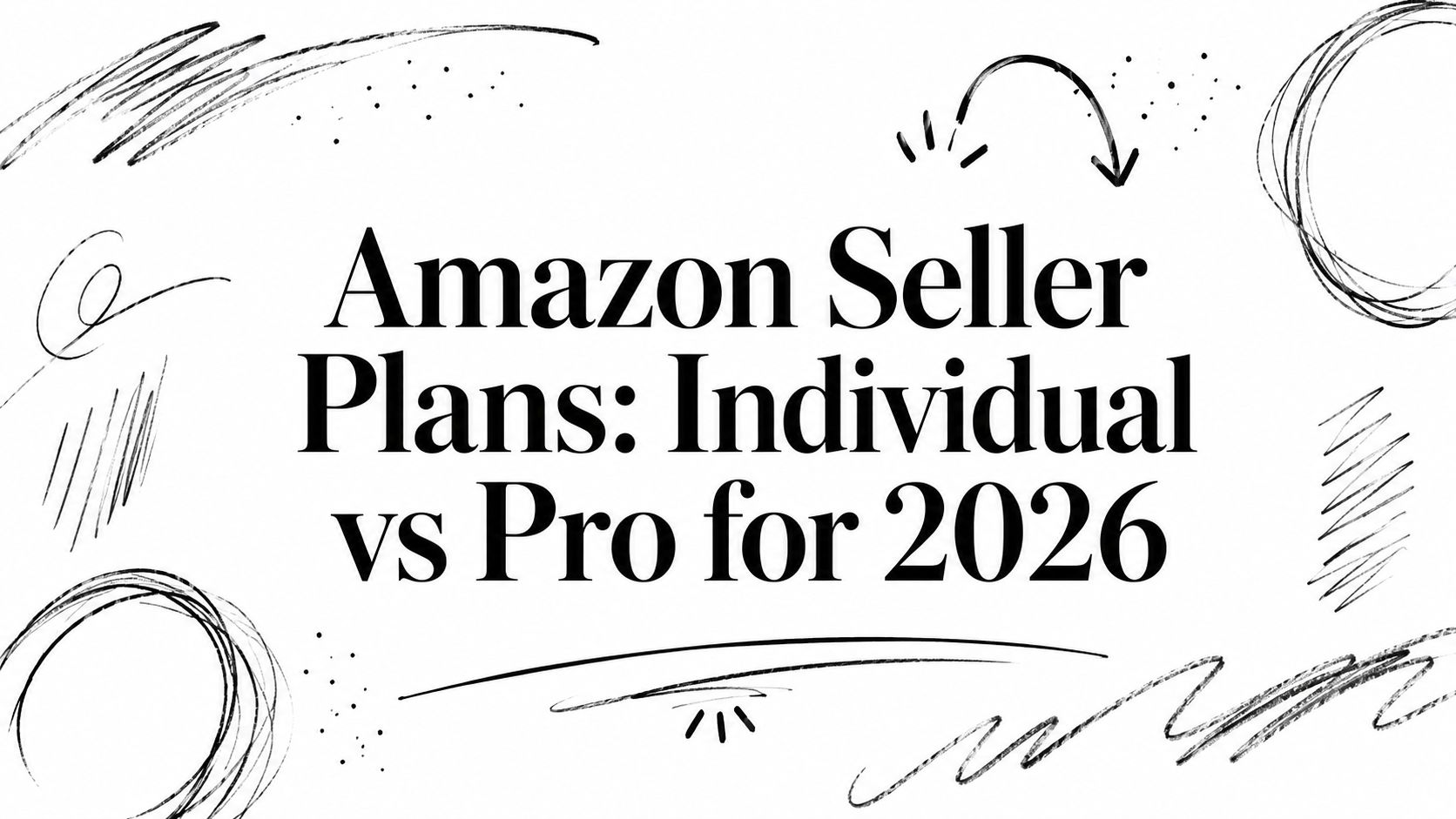 Banner showing the headline: Amazon Seller Plans: Individual vs Pro for 2026, with sketchy black doodles around the edges on a white background.